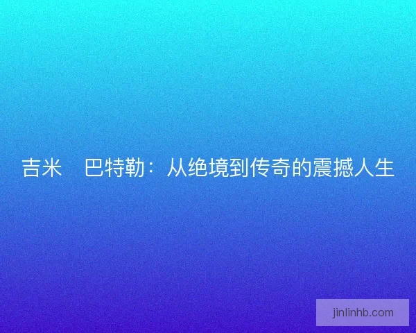 吉米・巴特勒：从绝境到传奇的震撼人生